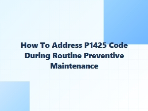 How to Address P1425 Code During Preventive Maintenance