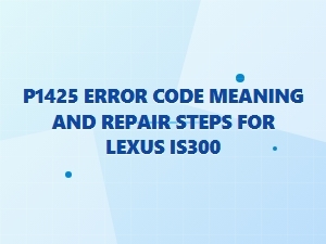 P1425 Error Code Meaning and Repair Steps for Lexus Is300